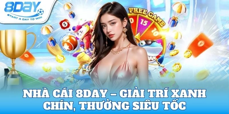 Nhà cái 8Day – Giải trí xanh chín, thưởng siêu tốc